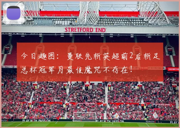今日趣图：曼联先斩英超前2后斩足总杯冠军月最佳魔咒不存在！