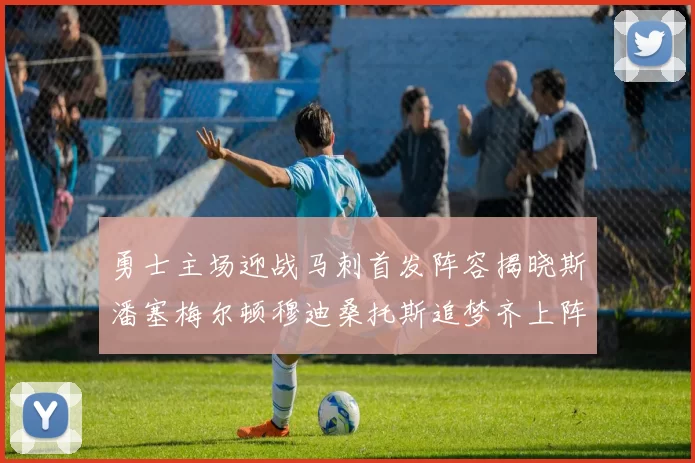 勇士主场迎战马刺首发阵容揭晓斯潘塞梅尔顿穆迪桑托斯追梦齐上阵